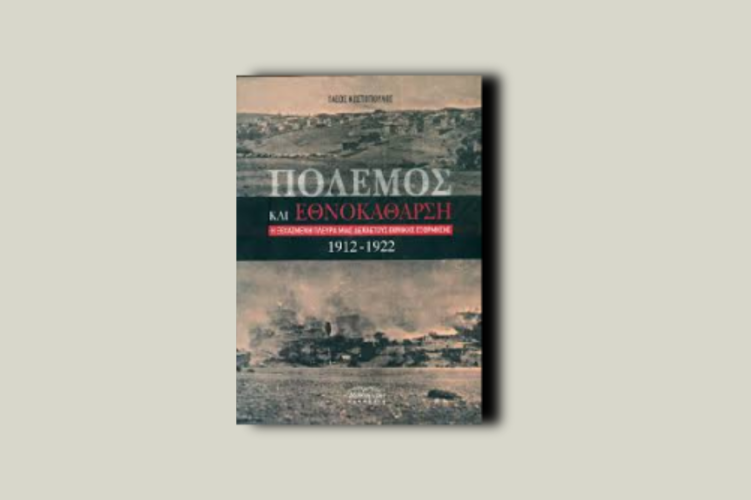 Πόλεμος και εθνοκάθαρση. Η ξεχασμένη πλευρά μιας δεκαετούς εθνικής εξόρμησης 1912-1922
